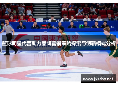 篮球明星代言助力品牌营销策略探索与创新模式分析