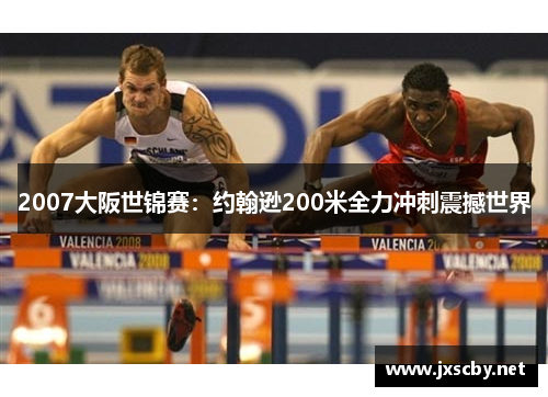 2007大阪世锦赛：约翰逊200米全力冲刺震撼世界
