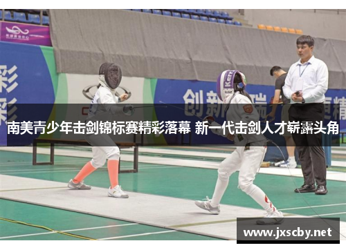 南美青少年击剑锦标赛精彩落幕 新一代击剑人才崭露头角