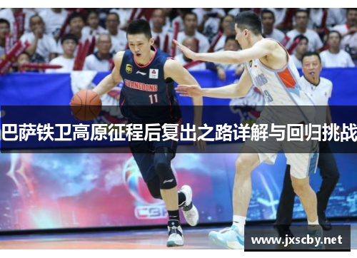 巴萨铁卫高原征程后复出之路详解与回归挑战