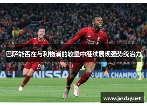 巴萨能否在与利物浦的较量中继续展现强势统治力