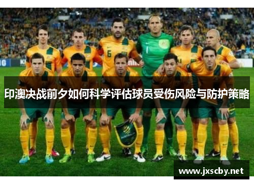 印澳决战前夕如何科学评估球员受伤风险与防护策略