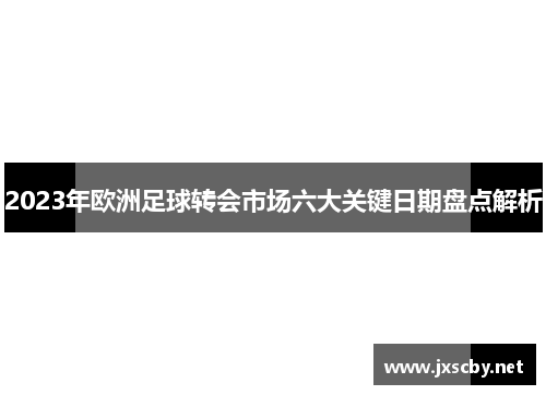 2023年欧洲足球转会市场六大关键日期盘点解析