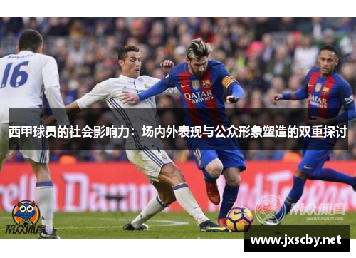 西甲球员的社会影响力：场内外表现与公众形象塑造的双重探讨